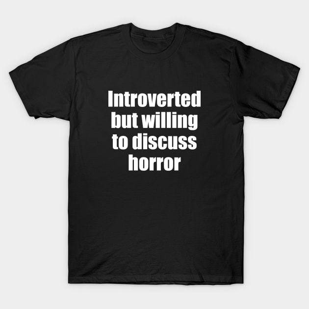 Introverted but wiling to discuss horror T-Shirt by EpicEndeavours